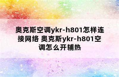 奥克斯空调ykr-h801怎样连接网络 奥克斯ykr-h801空调怎么开辅热